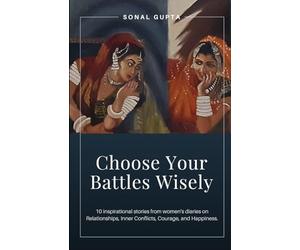 Choose Your Battles Wisely: 10 Inspirational Stories from Women's Diaries on Relationships, Inner Conflicts, Courage, and Happiness