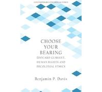 Choose Your Bearing: Édouard Glissant, Human Rights, and Decolonial Ethics (Contemporary Continental Ethics)