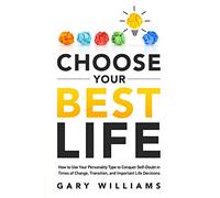 Choose Your Best Life: How to Use Your Personality Type to Conquer Self-Doubt in Times of Change, Transition, and Important Life Decisions