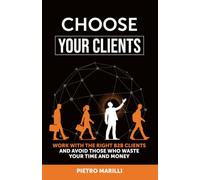 Choose your client. Work with the right B2B clients and avoid those who waste your time and money