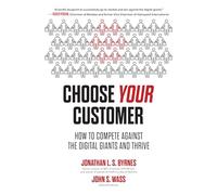 Choose Your Customer: How to Compete Against the Digital Giants and Thrive (BUSINESS BOOKS)