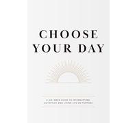 Choose Your Day: A 6-W uide to Living on Purpose