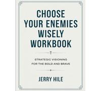 Choose Your Enemies Wisely Workbook: Strategic Visioning for the Bold and Brave