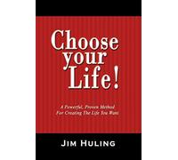 Choose Your Life!: A Powerful, Proven Method for Creating the Life You Want
