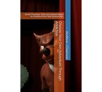 Choose Your Own Adventure Through Addiction: Seven Practical, Tried-and-Tested Steps to Freedom from Self-Destruction (Self-Help Strategies Anyone Can Use Today)