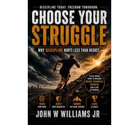 Choose Your Struggle: Why Discipline Hurts Less Than Regret: 1