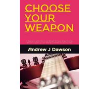 Choose Your Weapon: A beginner’s guide: How to see through the hype, dodge the traps, and pick a guitar you can wield like a monster for years to come