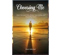Chooseing Me: How I Survived Pain, Broke Toxic Cycles, and Found My Peace