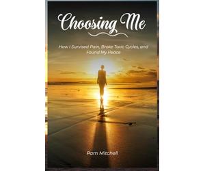 Chooseing Me: How I Survived Pain, Broke Toxic Cycles, and Found My Peace