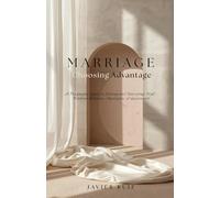 Choosing Advantage: A Pragmatic Guide to Dating and Marrying Well - Without Illusions, Apologies, or Guesswork