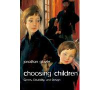 Choosing Children: Genes, Disability, And Design (Uehiro Series In Practical Ethics)