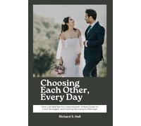 Choosing Each Other, Every Day: Your Life Will Not Go Unwitnessed-A Real Guide to Love, Struggles, and Lasting Harmony in Marriage (Building Lasting Love Relationships)