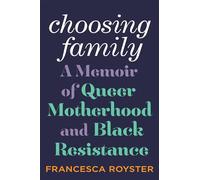 Choosing Family: A Memoir of Queer Motherhood and Black Resistance
