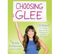 Choosing Glee: 10 Rules to Finding Inspiration, Happiness, and the Real You