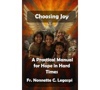 Choosing Joy: A Practical Manual for Hope in Hard Times (Spirituality)