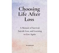 Choosing Life After Loss: A Memoir of Survival, Suicide Loss, and Learning to Live Again