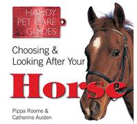 Choosing & Looking After Your Horse (Handy Petcare Guides)