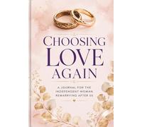 Choosing Love Again: A Journal for the Independent Woman Remarrying After 50: Relationship Guide, Communication Tools & Planning Worksheets for Mature Love