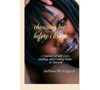 choosing me before i break: A Journey of Self-Love, Healing, and Coming Home to Yourself