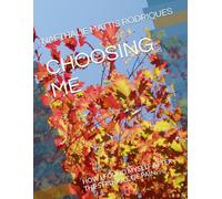 CHOOSING ME: HOW I FOUND MYSELF AFTER A LIFE TIME OF PAIN