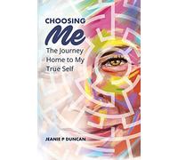Choosing Me: The Journey Home to My True Self