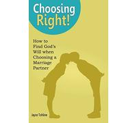 Choosing Right: How to Find God's Will when Choosing a Marriage Partner