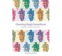 Choosing Single Parenthood: Stories from Solo Parents by Choice