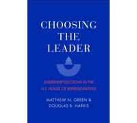 Choosing the Leader : Leadership Elections in the U.S. House of Representatives