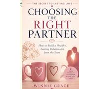 Choosing The Right Partner: How to recognize a healthy relationship and avoid costly mistakes (Relationship and Healing series)