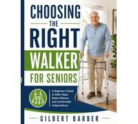 Choosing the Right Walker for Seniors: A Beginner’s Guide to Safer Steps, Better Balance, and Comfortable Independence