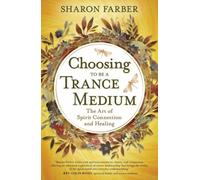 Choosing to Be a Trance Medium : The Art of Spirit Connection and Healing