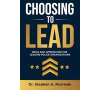 Choosing to Lead!: Ideas and Approaches for Leading Police Organizations