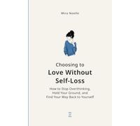 Choosing to Love Without Self-Loss: How to Stop Overthinking, Hold Your Ground, and Find Your Way Back to Yourself (The Secure Love Series)
