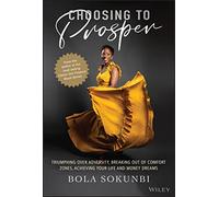 Choosing to Prosper: Triumphing Over Adversity, Breaking Out of Comfort Zones, Achieving Your Life and Money Dreams
