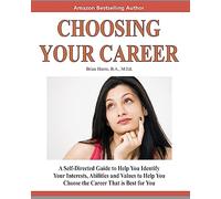 Choosing Your Career: A Self-Directed Guide To Help You Identify Your Interests, Abilities And Values To Help You Choose The Career That Is Best For You