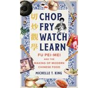 Chop Fry Watch Learn : Fu Pei-mei and the Making of Modern Chinese Food