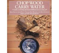Chop Wood, Carry Water: Guide to Finding Spiritual Fulfillment in Everyday Life