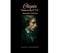 Chopin Notturno Op.27 N.2 per Violoncello e Orchestra: Arrangiamento Esclusivo Raffaele Binetti - Partitura Completa e Parti Staccate (Symphonic music)