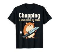 Chopping is What Makes Me Happy (Funny Statement & Graphic) T-Shirt