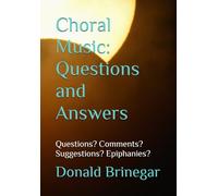 Choral Music: Questions and Answers: Questions?Comments? Suggestions? Epiphanies?
