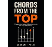 Chords From The Top: Why your chords sound like a chord chart, and what to do about it