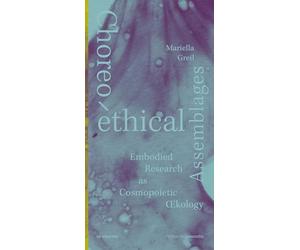 Choreo-ethical Assemblages: Embodied Research as Cosmopoietic Œkology (Edition Angewandte)