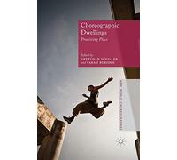 Choreographic Dwellings: Practising Place (New World Choreographies)