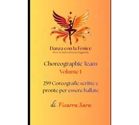 Choreographic Team Volume 1 259 coreografie scritte e pronte per essere ballate: Danza con la Fenice di Ficarra Sara