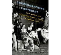 Choreographing Copyright: Race, Gender, and Intellectual Property Rights in American Dance