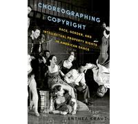 Choreographing Copyright: Race, Gender, and Intellectual Property Rights in American Dance