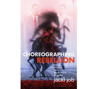 Choreographing Rebellion : Dance Practice from South Africa to Japan
