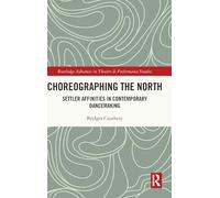 Choreographing the North: Settler Affinities in Contemporary Dancemaking (Routledge Advances in Theatre & Performance Studies)