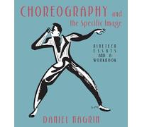 Choreography And The Specific Image: Nineteen Essays and a Workbook