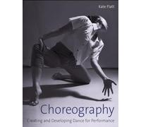 Choreography: Creating and Developing Dance for Performance